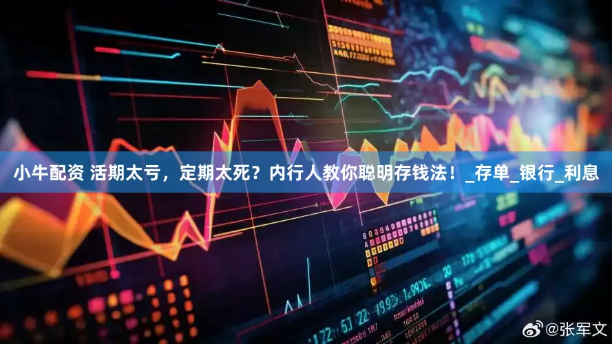 小牛配资 活期太亏，定期太死？内行人教你聪明存钱法！_存单_银行_利息